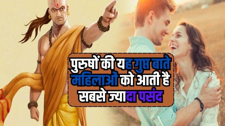 Chanakya Niti: पुरुषों की यह गुप्त बाते महिलाओं को आती है सबसे ज्यादा पसंद