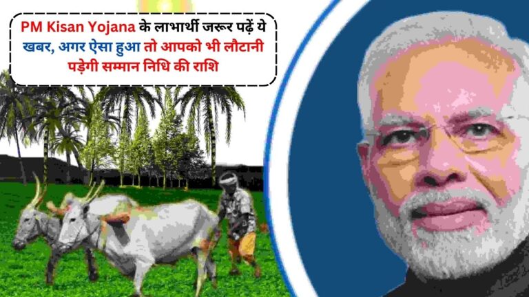 PM Kisan Yojana के लाभार्थी जरूर पढ़ें ये खबर, अगर ऐसा हुआ तो आपको भी लौटानी पड़ेगी सम्मान निधि की राशि