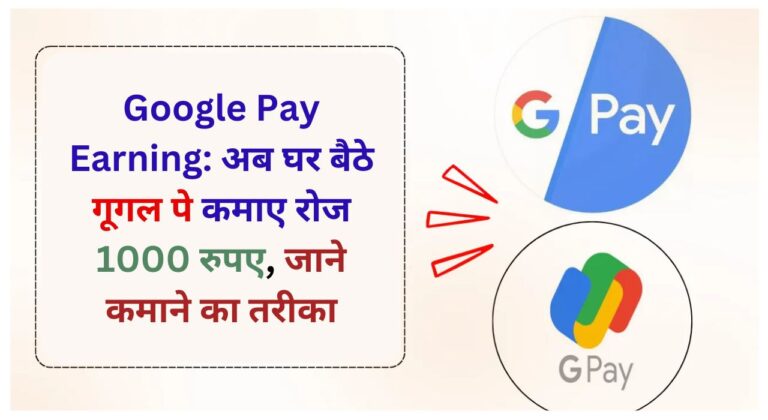 Google Pay Earning: अब घर बैठे गूगल पे कमाए रोज 1000 रुपए, जाने कमाने का तरीका