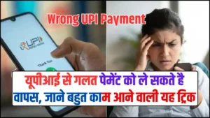 Wrong UPI Payment – यूपीआई से गलत पेमेंट को ले सकते है वापस, जाने बहुत काम आने वाली यह ट्रिक